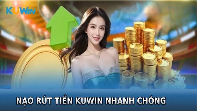 Nạp rút tiền Kuwin nhanh chóng và đa phương thức