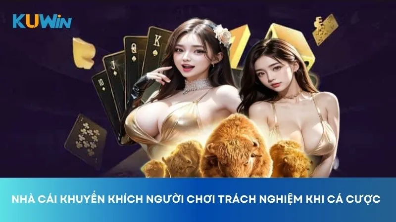 Nhà cái khuyến khích người chơi trách nhiệm trong hoạt động cá cược