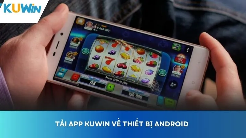 Hướng dẫn tải ứng dụng Kuwin cho điện thoại Android