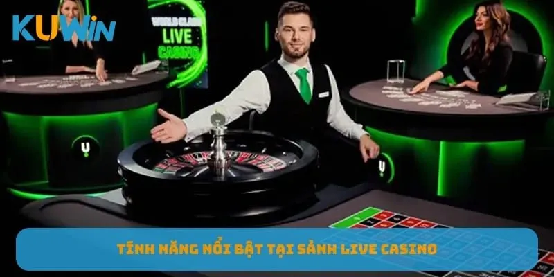 tinh-nang-noi-bat-tai-sanh-live-casino