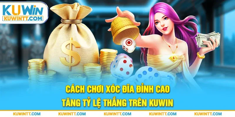 cach-choi-xoc-dia-dinh-cao-tang-ty-le-thang-tren-kuwin